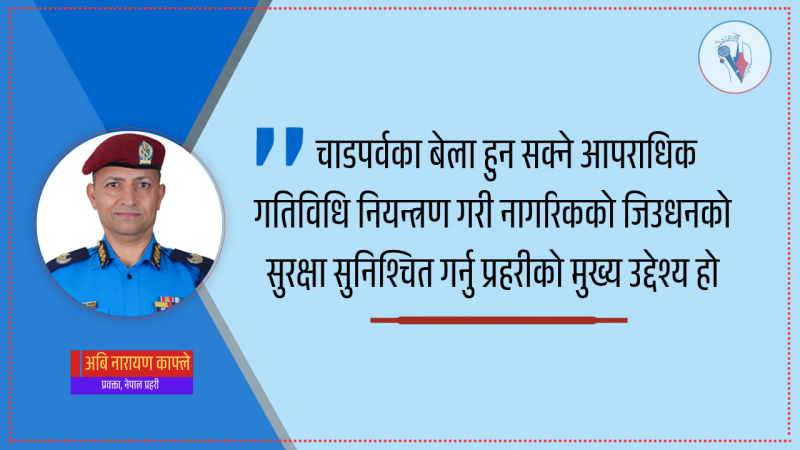 चाडपर्वमा सुरक्षा चुनौती : प्रहरीको विशेष सतर्कता