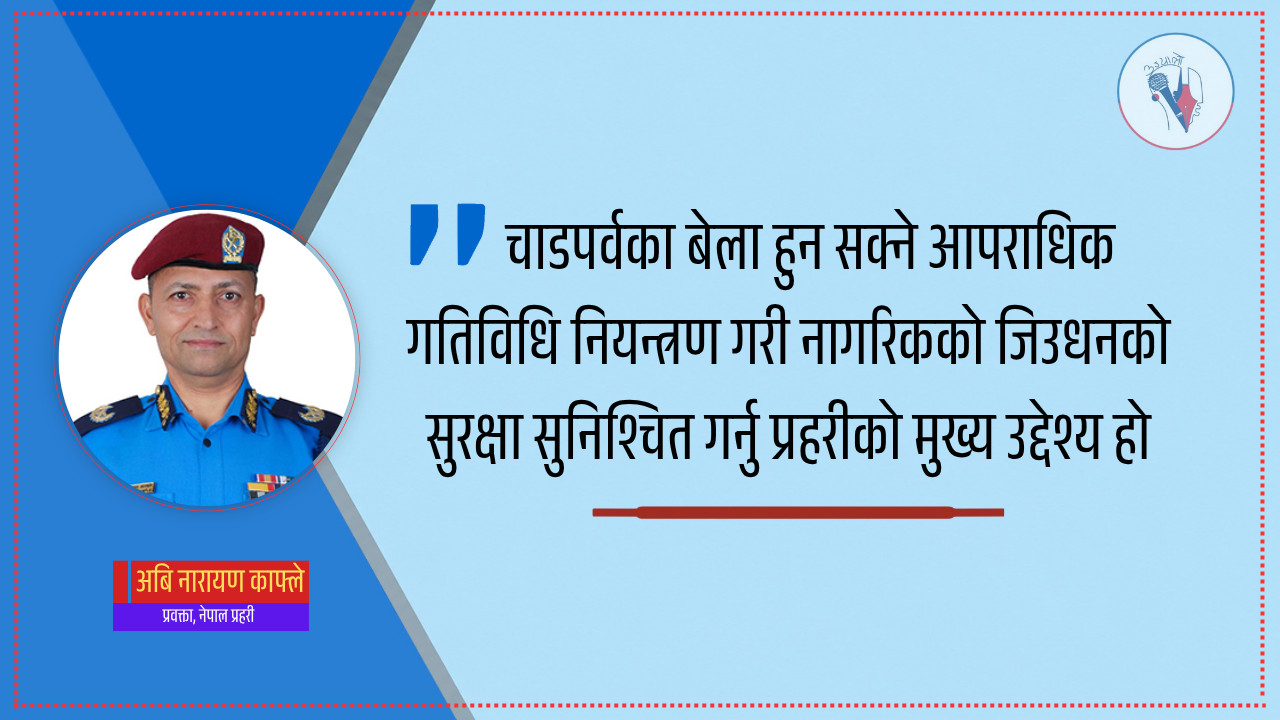 चाडपर्वमा सुरक्षा चुनौती : प्रहरीको विशेष सतर्कता