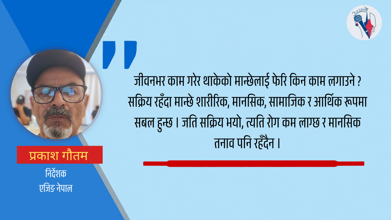 ज्येष्ठ नागरिकलाई अवकाशपछि पनि अनुभव र दक्षताअनुसारको काम गर्ने अवसर दिनुपर्छ